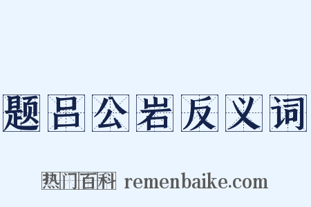 题吕公岩反义词是什么意思的图片